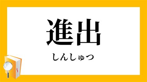 進出|進出（しんしゅつ）とは？ 意味・読み方・使い方をわかりやす。